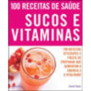 100 RECEITAS DE SAUDE - SUCOS E VITAMINAS