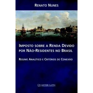 IMPOSTO SOBRE A RENDA DEVIDO POR NAO RESIDENTES NO BRASIL - REGIME ANALITICO E CRITERIOS DE CONEXAO