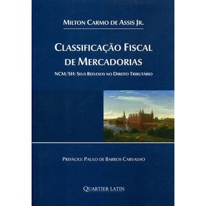 CLASSIFICACAO FISCAL DE MERCADORIAS - NCM/SH - SEUS REFLEXOS NO DIREITO TRIBUTARIO