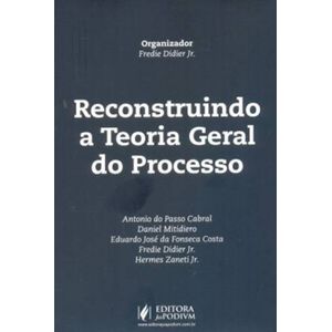 RECONSTRUINDO A TEORIA GERAL DO PROCESSO