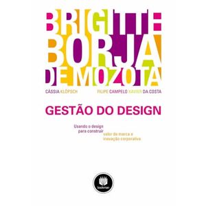 GESTAO DE DESIGN - USANDO O DESIGN PARA CONSTRUIR VALOR DE MARCA E INOVACAO