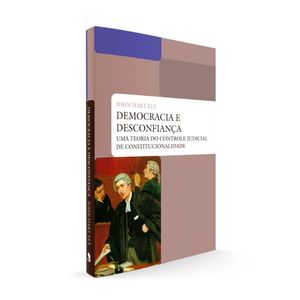 DEMOCRACIA E DESCONFIANCA - UMA TEORIA DO CONTROLE JUDICIAL DE CONSTITUCIONALIDADE