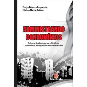 ADMINISTRANDO CONDOMINIOS - ORIENTACOES BASICAS PARA SINDICOS, ADVOGADOS, ADMINISTRADORES E CONDOMINOS