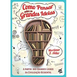 COMO PENSAR SOBRE AS GRANDES IDEIAS