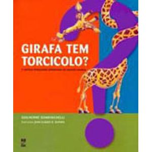 GIRAFA TEM TORCICOLO? E OUTRAS PERGUNTAS DIVERTIDAS DO MUNDO ANIMAL