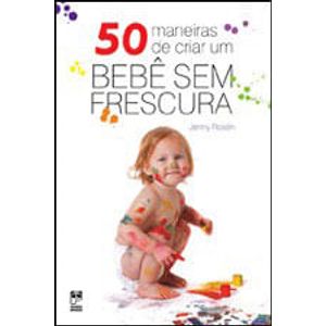 50 MANEIRAS DE CRIAR UM BEBE SEM FRESCURA