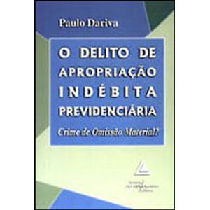 DELITO DE APROPRIACAO INDEBITA PREVIDENCIARIA, O - CRIME DE OMISSAO MATERIAL?