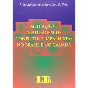 MEDIACAO E ARBITRAGEM DE CONFLITOS TRABALHISTAS NO BRASIL E NO CANADA