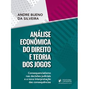 ANALISE ECONOMICA DO DIREITO E TEORIA DOS JOGOS - CONSEQUENCIALISMO NAS DECISOES JUDICIAIS