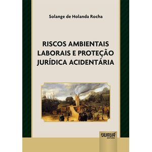 RISCOS AMBIENTAIS LABORAIS E PROTECAO JURIDICA ACIDENTARIA
