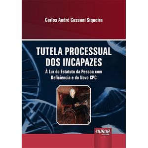 TUTELA PROCESSUAL DOS INCAPAZES - A LUZ DO ESTATUTO DA PESSOA COM DEFICIENCIA E DO NOVO CPC