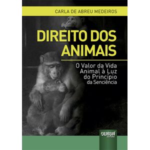 DIREITO DOS ANIMAIS - O VALOR DA VIDA ANIMAL A LUZ DO PRINCIPIO DA SENCIENCIA