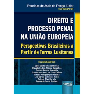 DIREITO E PROCESSO PENAL NA UNIAO EUROPEIA - PERSPECTIVAS BRASILEIRAS E A PARTIR DE TERRAS LUSITANAS