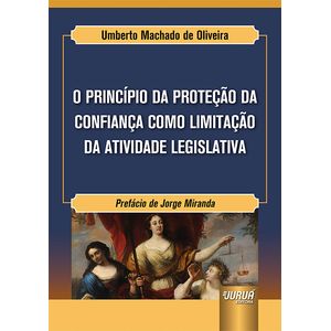 PRINCIPIO DA PROTECAO DA CONFIANCA COMO LIMITACAO DA ATIVIDADE LEGISLATIVA, O