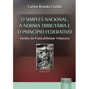 SIMPLES NACIONAL, A NORMA TRIBUTARIA E O PRINCIPIO FEDERATIVO, O - LIMITES DA PRATICABILIDADE TRIBUTARIA
