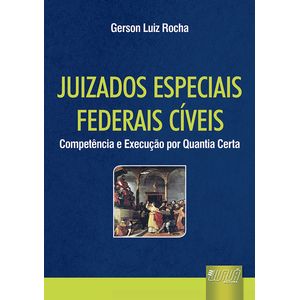 JUIZADOS ESPECIAIS FEDERAIS CIVEIS - COMPETENCIA E EXECUCAO POR QUANTIA CERTA