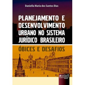 PLANEJAMENTO E DESENVOLVIMENTO URBANO NO SISTEMA JURIDICO BRASILEIRO - OBICES E DESAFIOS
