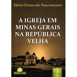 IGREJA EM MINAS GERAIS NA REPUBLICA VELHA, A