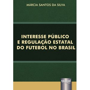 INTERESSE PUBLICO E REGULACAO ESTATAL DO FUTEBOL NO BRASIL