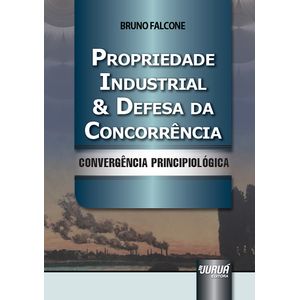 PROPRIEDADE INDUSTRIAL E DEFESA DA CONCORRENCIA - CONVERGENCIA PRINCIPIOLOGICA