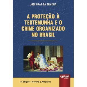 PROTECAO A TESTEMUNHA E O CRIME ORGANIZADO NO BRASIL, A
