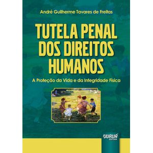 TUTELA PENAL DOS DIREITOS HUMANOS - A PROTECAO DA VIDA E DA INTEGRIDADE FISICA