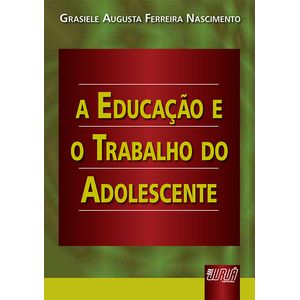 EDUCACAO E O TRABALHO DO ADOLESCENTE, A