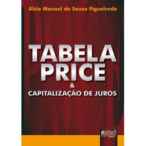 TABELA PRICE E A CAPITALIZACAO DE JUROS - 3º REIMPRESSAO 2008