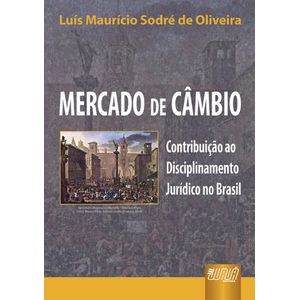 MERCADO DE CAMBIO - CONTRIBUICAO AO DISCIPLINAMENTO JURIDICO NO BRASIL
