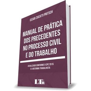 MANUAL DE PRATICA DOS PRECEDENTES NO PROCESSO CIVIL E DO TRABALHO