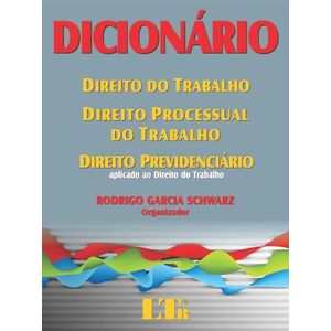 DICIONARIO DE DIREITO DO TRABALHO, DE DIREITO PROCESSUAL DO TRABALHO E DE DIREITO PREVIDENCIARIO APLICADO AO DIREITO DO