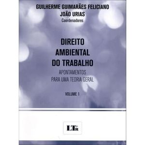 DIREITO AMBIENTAL DO TRABALHO V01 - APONTAMENTOS PARA UMA TEORIA GERAL