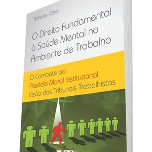 DIREITO FUNDAMENTAL A SAUDE MENTAL NO AMBIENTE DE TRABALHO, O