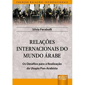 RELACOES INTERNACIONAIS DO MUNDO ARABE - OS DESAFIOS PARA A REALIZACAO DA UTOPIA PAN-ARABISTA