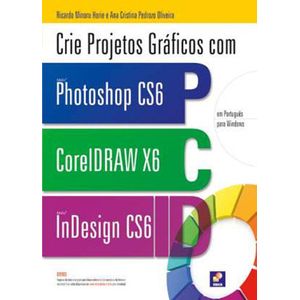 CRIE PROJETOS GRAFICOS COM PHOTOSHOP CS6, CORELDRAW X6 E INDESIGN CS6