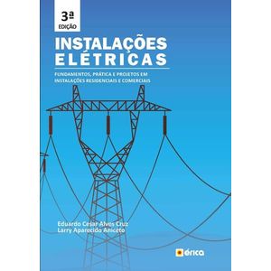 INSTALACOES ELETRICAS - FUNDAMENTOS, PRATICA E PROJETOS EM INSTALACOES RESIDENCIAIS E COMERCIAIS