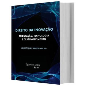 DIREITO DA INOVACAO - TRIBUTACAO, TECNOLOGIA E DESENVOLVIMENTO
