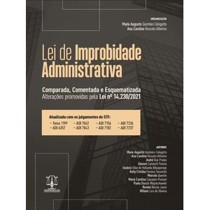 LEI DE IMPROBIDADE ADMINISTRATIVA - COMPARADA, COMENTADA E ESQUEMATIZADA