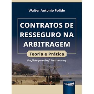 CONTRATOS DE RESSEGURO NA ARBITRAGEM - TEORIA E PRATICA