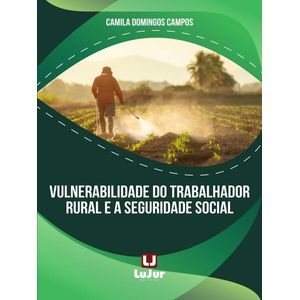 VULNERABILIDADE DO TRABALHADOR RURAL E A SEGURIDADE SOCIAL