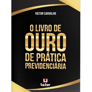 LIVRO DE OURO DE PRATICA PREVIDENCIARIA, O