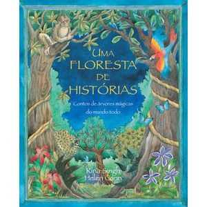 FLORESTA DE HISTORIAS, UMA - CONTOS DE ARVORES MAGICAS DO MUNDO TODO