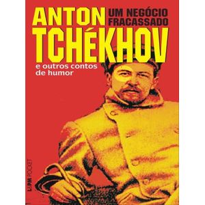 ANTON TCHEKHOV: UM NEGOCIO FRACASSADO E OUTROS CONTOS DE HUMOR