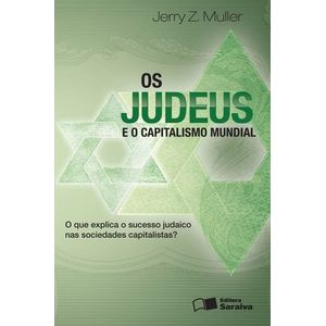 JUDEUS E O CAPITALISMO MUNDIAL, OS - O QUE EXPLICA O SUCESSO JUDAICO NAS SOCIEDADES CAPITALISTAS