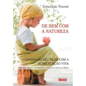 DE BEM COM A NATUREZA - CUIDANDO DO SEU FILHO COM A ALIMENTACAO VIVA