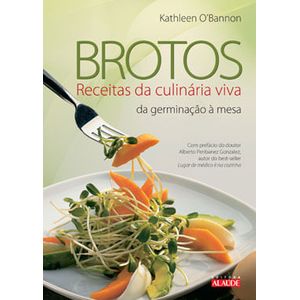 BROTOS - RECEITAS DA CULINARIA VIVA DA GERMINACAO A MESA