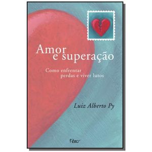 AMOR E SUPERACAO - COMO ENFRENTAR PERDAS E VIVER LUTOS