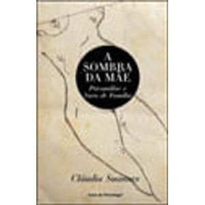 SOMBRA DA MAE, A - PSICANALISE E VARA DE FAMILIA