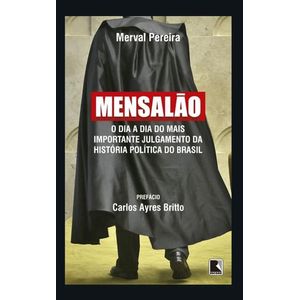 MENSALAO - O DIA A DIA DO MAIS IMPORTANTE JULGAMENTO DA HISTORIA POLITICA DO BRASIL