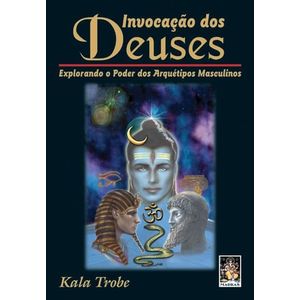 INVOCACAO DOS DEUSES - EXPLORANDO O PODER DOS ARQUETIPOS MASCULINOS